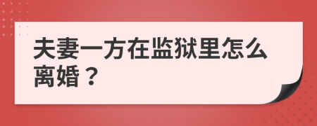夫妻一方在監(jiān)獄里怎么離婚？