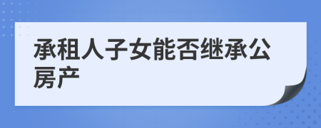承租人子女能否繼承公房產(chǎn)