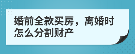 婚前全款買房，離婚時(shí)怎么分割財(cái)產(chǎn)