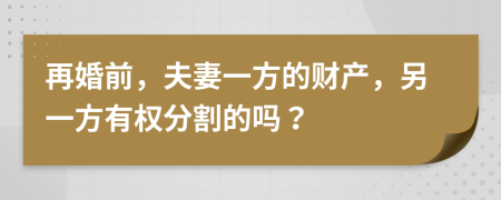 再婚前，夫妻一方的財產(chǎn)，另一方有權分割的嗎？