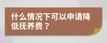 什么情況下可以申請(qǐng)降低撫養(yǎng)費(fèi)？