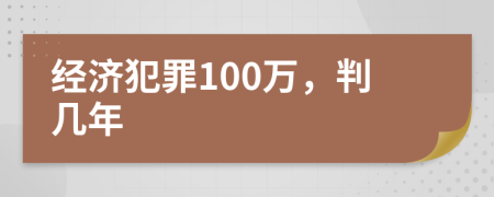 經(jīng)濟(jì)犯罪100萬(wàn)，判幾年