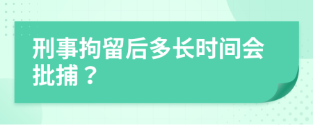 刑事拘留后多長時間會批捕？