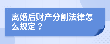 離婚后財(cái)產(chǎn)分割法律怎么規(guī)定？