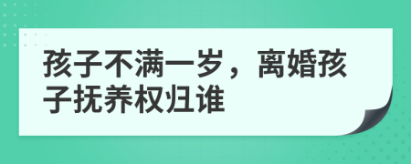 孩子不滿一歲，離婚孩子撫養(yǎng)權(quán)歸誰