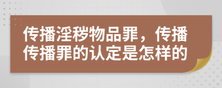 傳播淫穢物品罪，傳播傳播罪的認定是怎樣的