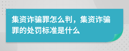 集資詐騙罪怎么判，集資詐騙罪的處罰標準是什么