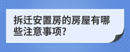 拆遷安置房的房屋有哪些注意事項(xiàng)?