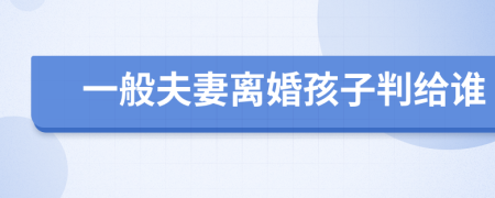 一般夫妻離婚孩子判給誰