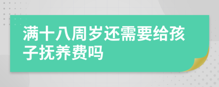 滿(mǎn)十八周歲還需要給孩子撫養(yǎng)費(fèi)嗎