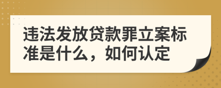 違法發(fā)放貸款罪立案標(biāo)準(zhǔn)是什么，如何認(rèn)定