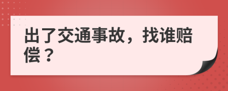 出了交通事故，找誰賠償？
