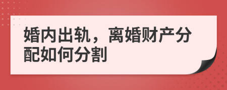 婚內(nèi)出軌，離婚財(cái)產(chǎn)分配如何分割