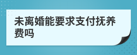 未離婚能要求支付撫養(yǎng)費(fèi)嗎
