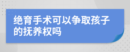絕育手術(shù)可以爭(zhēng)取孩子的撫養(yǎng)權(quán)嗎