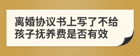 離婚協(xié)議書上寫了不給孩子撫養(yǎng)費(fèi)是否有效