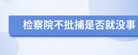 檢察院不批捕是否就沒事