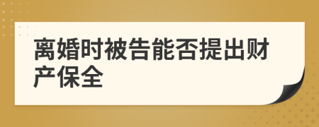 離婚時被告能否提出財產(chǎn)保全