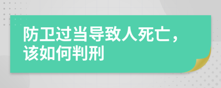防衛(wèi)過(guò)當(dāng)導(dǎo)致人死亡，該如何判刑