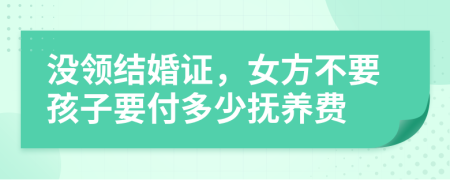 沒領(lǐng)結(jié)婚證，女方不要孩子要付多少撫養(yǎng)費