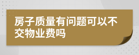 房子質(zhì)量有問題可以不交物業(yè)費(fèi)嗎