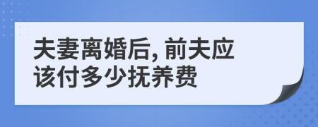 夫妻離婚后, 前夫應(yīng)該付多少撫養(yǎng)費(fèi)