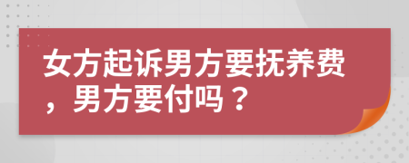 女方起訴男方要撫養(yǎng)費，男方要付嗎？