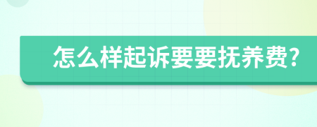 怎么樣起訴要要撫養(yǎng)費(fèi)?