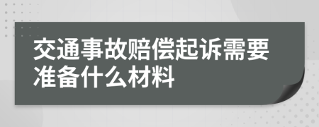 交通事故賠償起訴需要準備什么材料