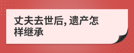 丈夫去世后, 遺產怎樣繼承