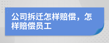 公司拆遷怎樣賠償，怎樣賠償員工