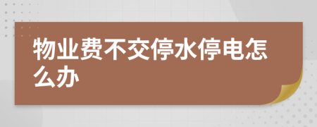 物業(yè)費(fèi)不交停水停電怎么辦