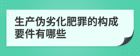 生產(chǎn)偽劣化肥罪的構(gòu)成要件有哪些