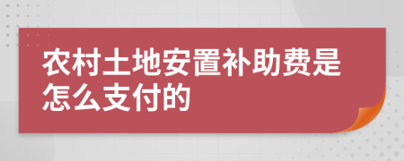 農(nóng)村土地安置補(bǔ)助費(fèi)是怎么支付的