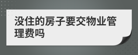 沒住的房子要交物業(yè)管理費嗎
