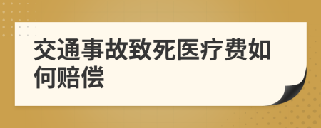 交通事故致死醫(yī)療費(fèi)如何賠償