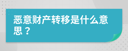 惡意財(cái)產(chǎn)轉(zhuǎn)移是什么意思？
