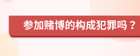 參加賭博的構(gòu)成犯罪嗎？
