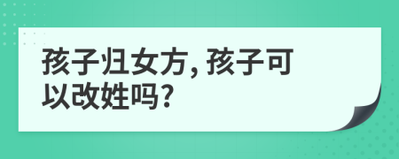 孩子歸女方, 孩子可以改姓嗎?