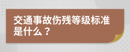 交通事故傷殘等級(jí)標(biāo)準(zhǔn)是什么？