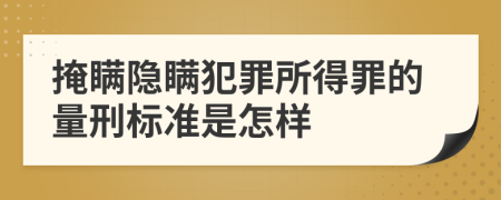 掩瞞隱瞞犯罪所得罪的量刑標(biāo)準(zhǔn)是怎樣