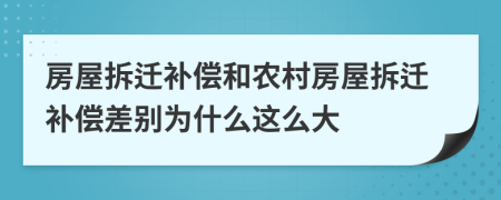 房屋拆遷補(bǔ)償和農(nóng)村房屋拆遷補(bǔ)償差別為什么這么大