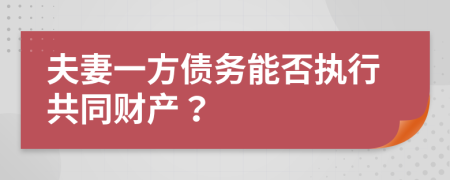 夫妻一方債務(wù)能否執(zhí)行共同財(cái)產(chǎn)？