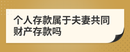 個人存款屬于夫妻共同財產(chǎn)存款嗎