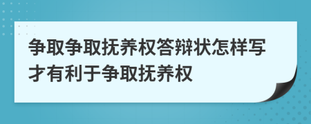 爭取爭取撫養(yǎng)權(quán)答辯狀怎樣寫才有利于爭取撫養(yǎng)權(quán)