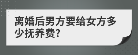 離婚后男方要給女方多少撫養(yǎng)費(fèi)?