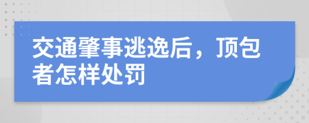 交通肇事逃逸后，頂包者怎樣處罰
