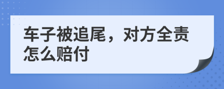 車子被追尾，對(duì)方全責(zé)怎么賠付