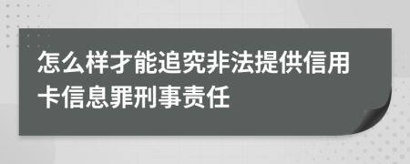 怎么樣才能追究非法提供信用卡信息罪刑事責(zé)任