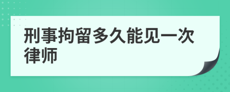 刑事拘留多久能見一次律師